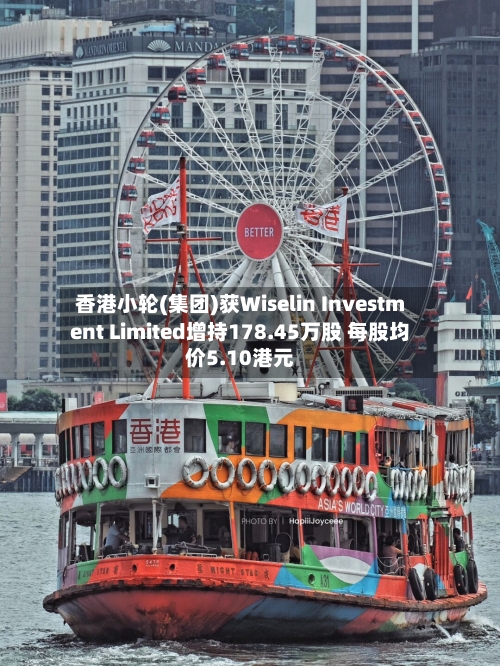 香港小轮(集团)获Wiselin Investment Limited增持178.45万股 每股均价5.10港元