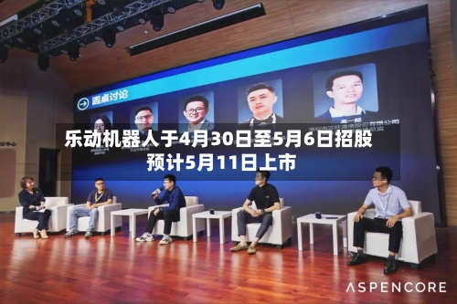 乐动机器人于4月30日至5月6日招股 预计5月11日上市-第3张图片