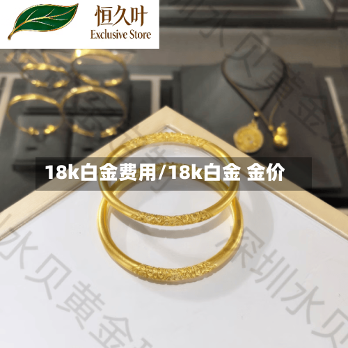 18k白金费用/18k白金 金价-第2张图片