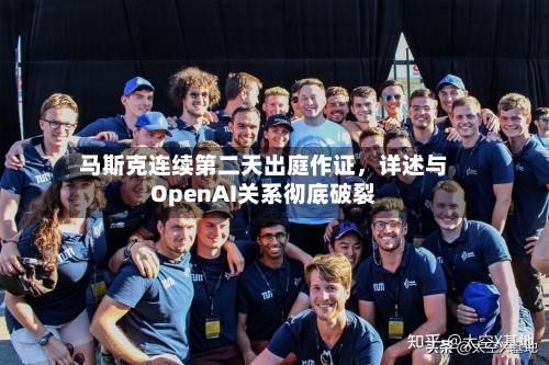 马斯克连续第二天出庭作证，详述与OpenAI关系彻底破裂-第2张图片