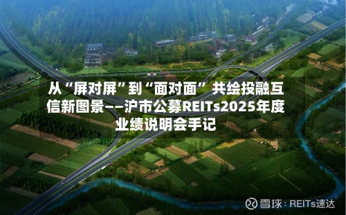 从“屏对屏”到“面对面” 共绘投融互信新图景——沪市公募REITs2025年度业绩说明会手记