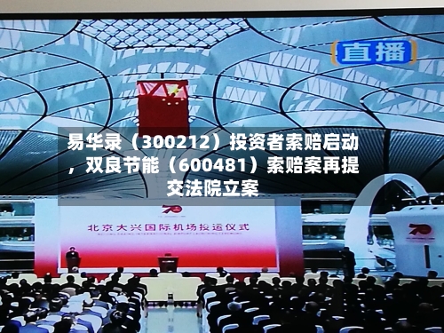 易华录（300212）投资者索赔启动，双良节能（600481）索赔案再提交法院立案-第2张图片