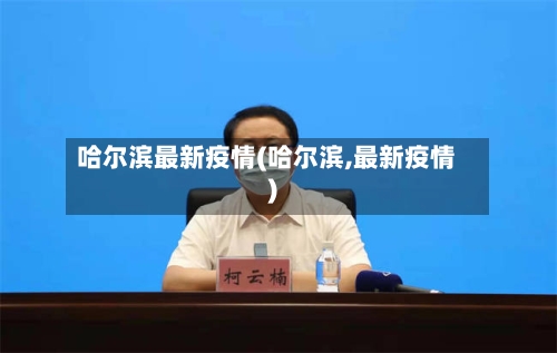 哈尔滨最新疫情(哈尔滨,最新疫情)-第2张图片