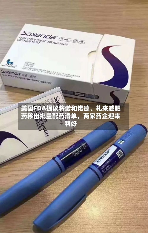 美国FDA提议将诺和诺德、礼来减肥药移出批量配药清单，两家药企迎来利好