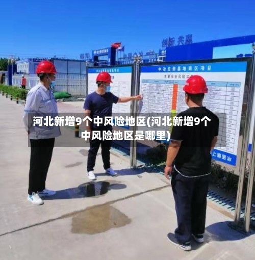 河北新增9个中风险地区(河北新增9个中风险地区是哪里)