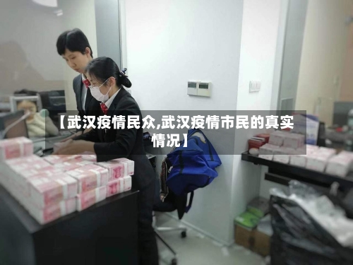【武汉疫情民众,武汉疫情市民的真实情况】-第2张图片
