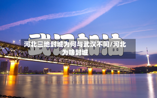 河北三地封城为何与武汉不同/河北为啥封城-第2张图片