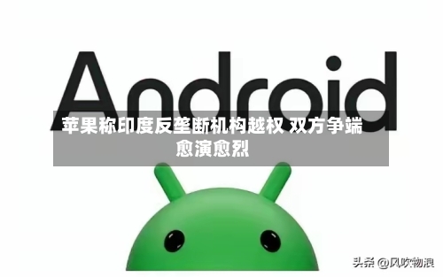 苹果称印度反垄断机构越权 双方争端愈演愈烈-第2张图片