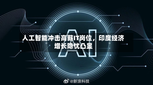 人工智能冲击高薪IT岗位，印度经济增长隐忧凸显-第3张图片