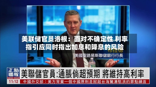 美联储官员洛根：面对不确定性 利率指引应同时指出加息和降息的风险