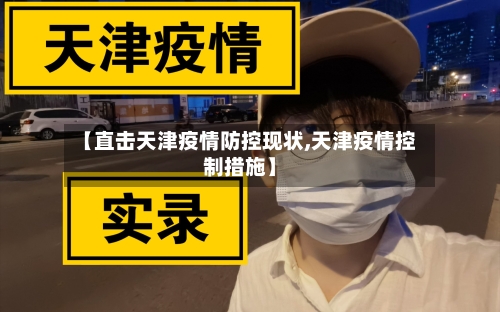 【直击天津疫情防控现状,天津疫情控制措施】-第2张图片