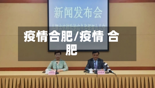 疫情合肥/疫情 合肥