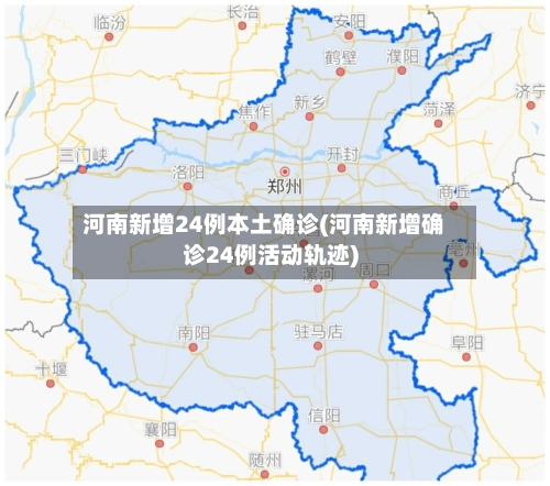 河南新增24例本土确诊(河南新增确诊24例活动轨迹)