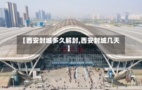 【西安封城多久解封,西安封城几天】