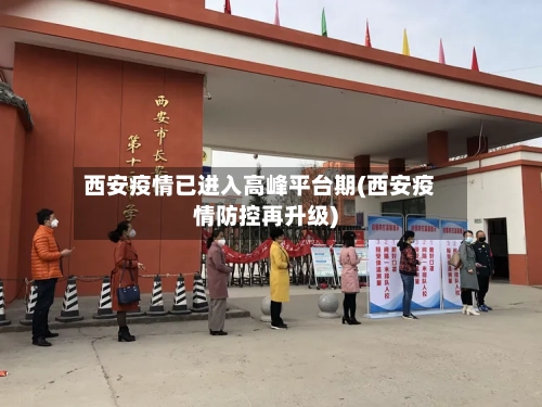 西安疫情已进入高峰平台期(西安疫情防控再升级)-第2张图片