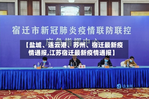 【盐城、连云港、苏州	、宿迁最新疫情通报,江苏宿迁最新疫情通报】-第2张图片