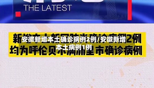 安徽新增本土确诊病例2例/安徽新增本土病例1例