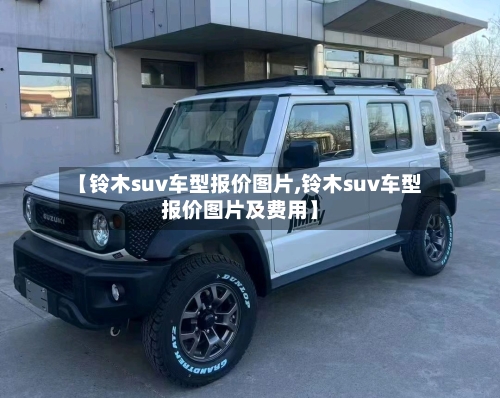 【铃木suv车型报价图片,铃木suv车型报价图片及费用】-第3张图片