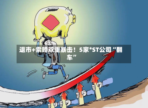 退市+索赔双重暴击！5家*ST公司“翻车	”-第2张图片