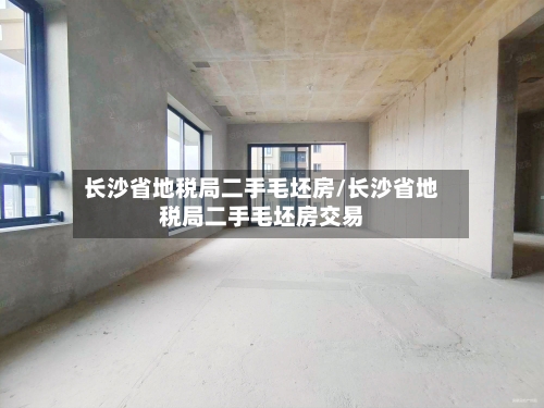 长沙省地税局二手毛坯房/长沙省地税局二手毛坯房交易