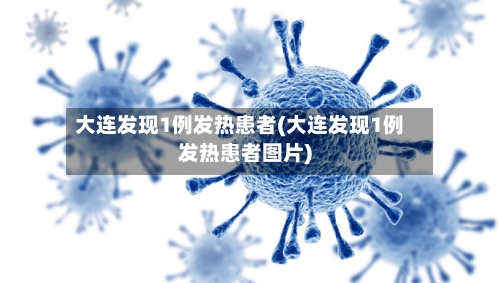 大连发现1例发热患者(大连发现1例发热患者图片)-第2张图片