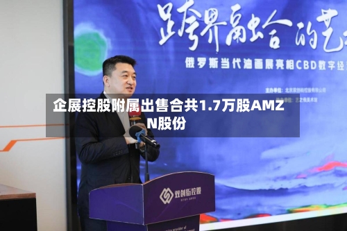 企展控股附属出售合共1.7万股AMZN股份-第2张图片