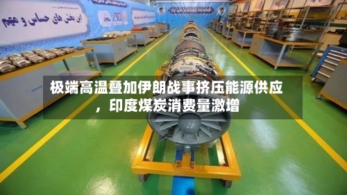 极端高温叠加伊朗战事挤压能源供应，印度煤炭消费量激增-第2张图片