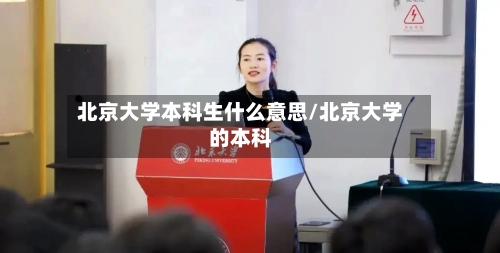 北京大学本科生什么意思/北京大学的本科-第3张图片