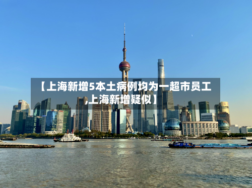 【上海新增5本土病例均为一超市员工,上海新增疑似】