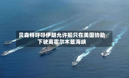 贝森特呼吁伊朗允许船只在美国协助下驶离霍尔木兹海峡