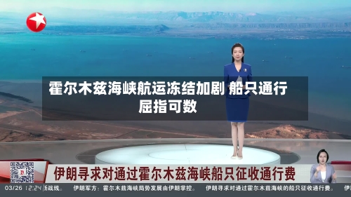 霍尔木兹海峡航运冻结加剧 船只通行屈指可数-第2张图片