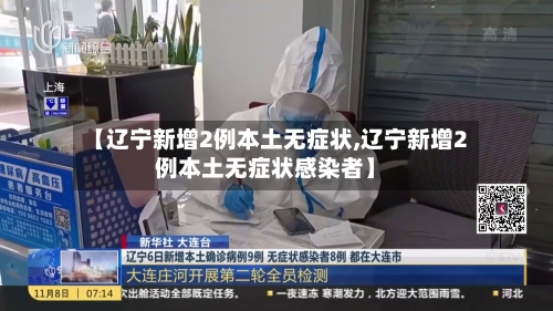 【辽宁新增2例本土无症状,辽宁新增2例本土无症状感染者】