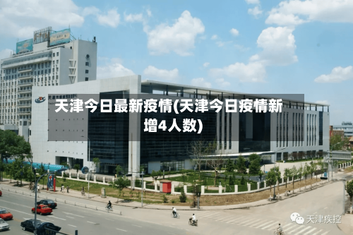 天津今日最新疫情(天津今日疫情新增4人数)-第2张图片