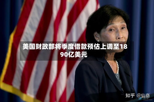 美国财政部将季度借款预估上调至1890亿美元