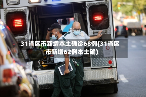 31省区市新增本土确诊68例(31省区市新增62例本土确)-第2张图片