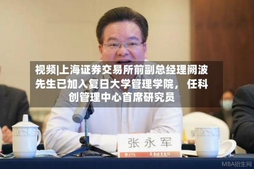 视频|上海证券交易所前副总经理阙波先生已加入复日大学管理学院， 任科创管理中心首席研究员-第2张图片
