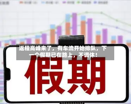返程高峰来了	，有车流开始排队，下一个假期已在路上，不调休！-第3张图片