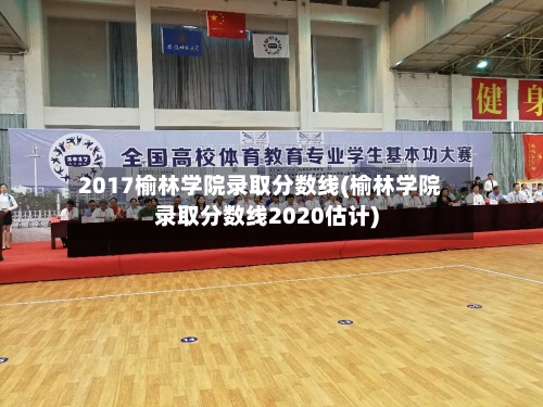 2017榆林学院录取分数线(榆林学院录取分数线2020估计)