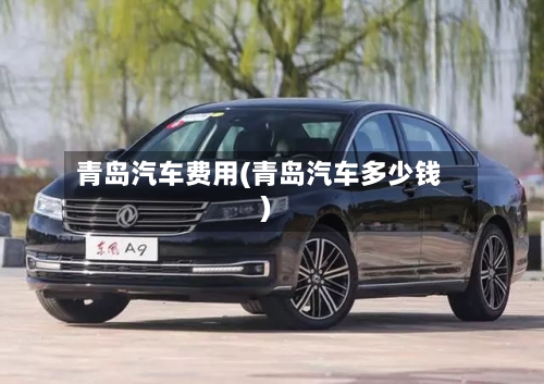 青岛汽车费用(青岛汽车多少钱)-第2张图片