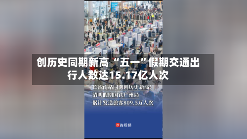 创历史同期新高 “五一”假期交通出行人数达15.17亿人次