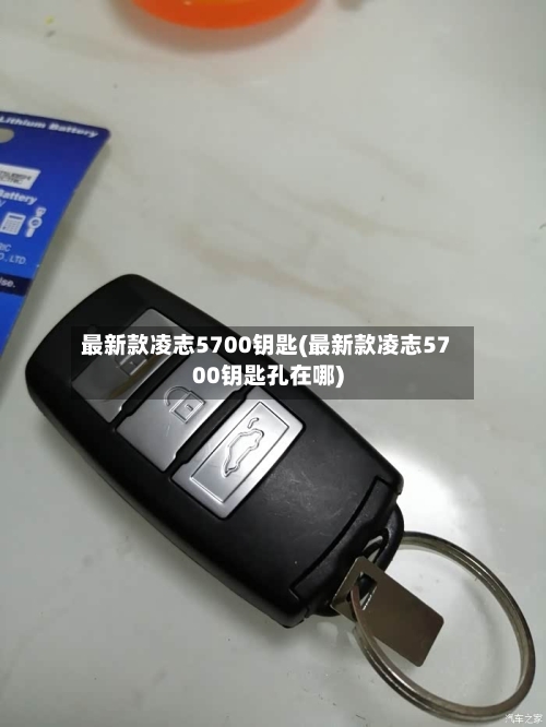 最新款凌志5700钥匙(最新款凌志5700钥匙孔在哪)-第3张图片