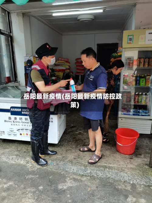 岳阳最新疫情(岳阳最新疫情防控政策)-第2张图片