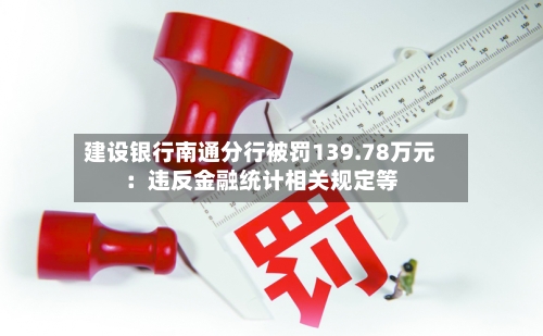 建设银行南通分行被罚139.78万元：违反金融统计相关规定等-第2张图片
