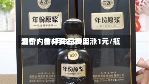 酒价内参5月8日费用发布：古井贡古20上涨1元/瓶