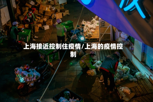 上海接近控制住疫情/上海的疫情控制-第2张图片