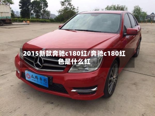 2015新款奔驰c180红/奔驰c180红色是什么红-第2张图片