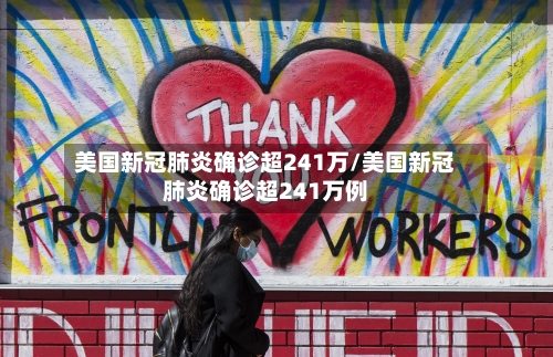美国新冠肺炎确诊超241万/美国新冠肺炎确诊超241万例-第1张图片