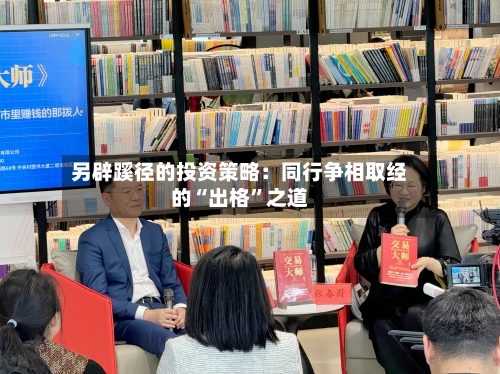 另辟蹊径的投资策略：同行争相取经的“出格”之道