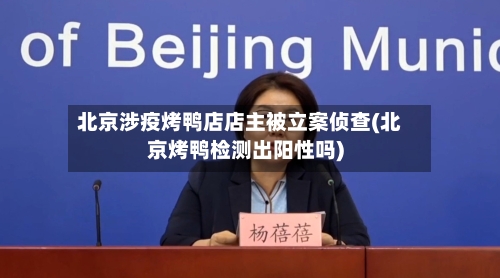 北京涉疫烤鸭店店主被立案侦查(北京烤鸭检测出阳性吗)-第3张图片