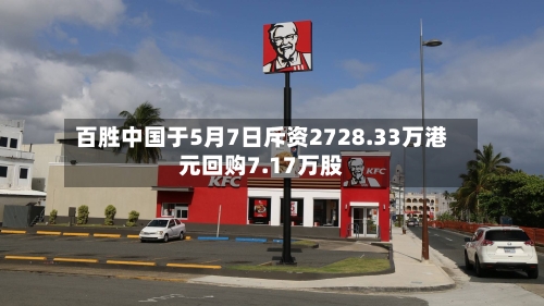 百胜中国于5月7日斥资2728.33万港元回购7.17万股-第2张图片